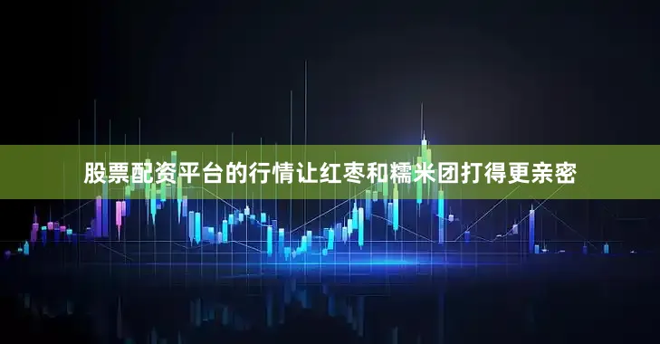 股票配资平台的行情让红枣和糯米团打得更亲密