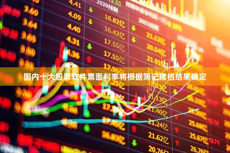 国内十大股票软件票面利率将根据簿记建档结果确定