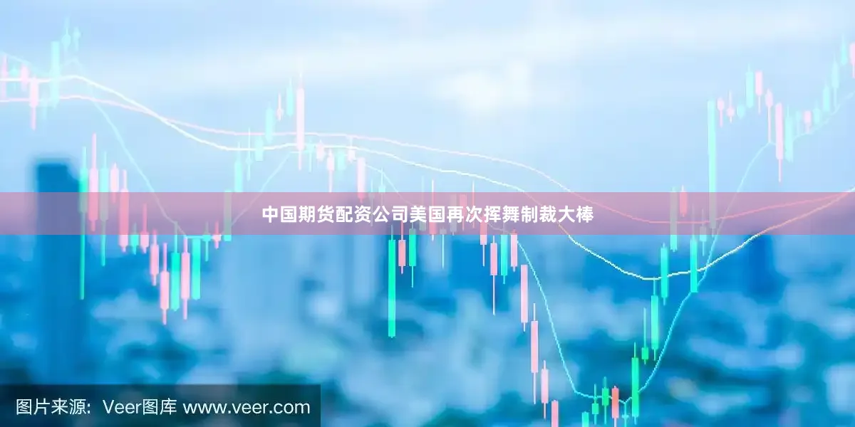 中国期货配资公司美国再次挥舞制裁大棒