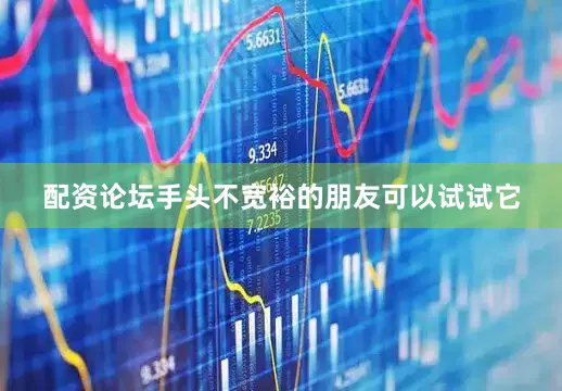配资论坛手头不宽裕的朋友可以试试它