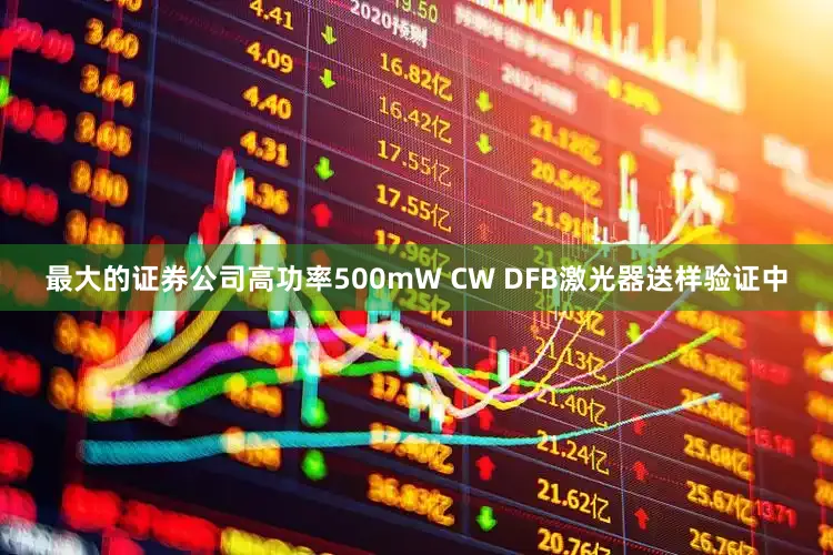 最大的证券公司高功率500mW CW DFB激光器送样验证中
