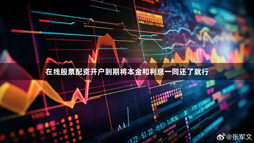 在线股票配资开户到期将本金和利息一同还了就行