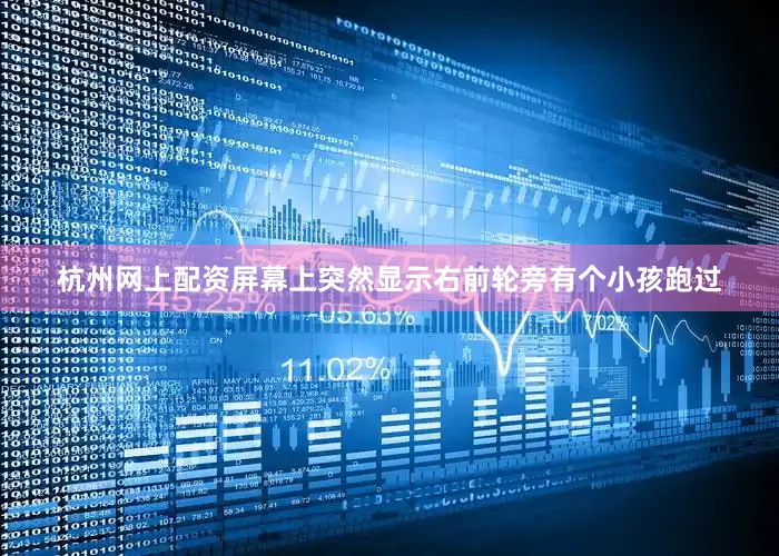 杭州网上配资屏幕上突然显示右前轮旁有个小孩跑过
