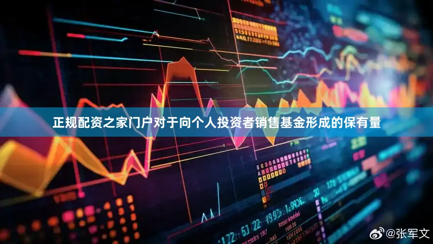 正规配资之家门户对于向个人投资者销售基金形成的保有量