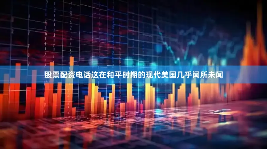股票配资电话这在和平时期的现代美国几乎闻所未闻