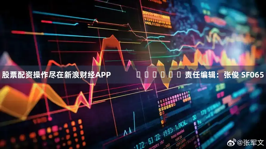 股票配资操作尽在新浪财经APP            						责任编辑：张俊 SF065