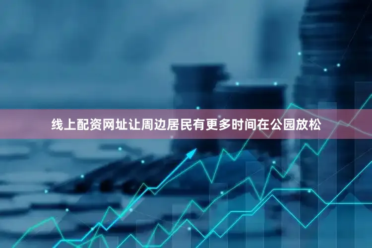 线上配资网址让周边居民有更多时间在公园放松