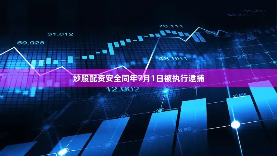 炒股配资安全同年7月1日被执行逮捕