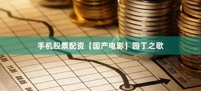 手机股票配资【国产电影】园丁之歌